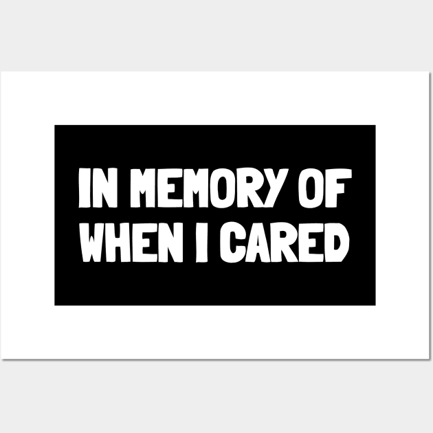 In memory of when i cared Wall Art by White Words